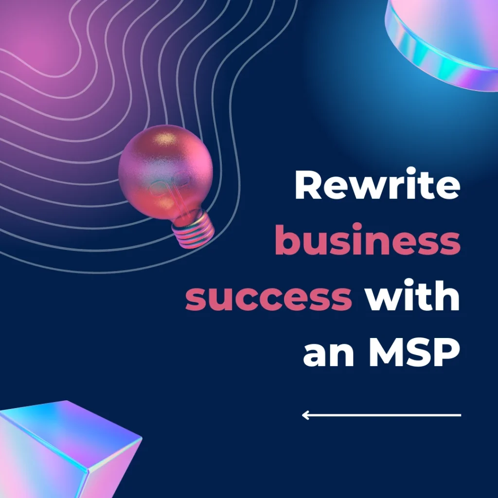 Rewrite business success with an MSP